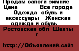 Продам сапоги зимние › Цена ­ 3 500 - Все города Одежда, обувь и аксессуары » Женская одежда и обувь   . Ростовская обл.,Шахты г.